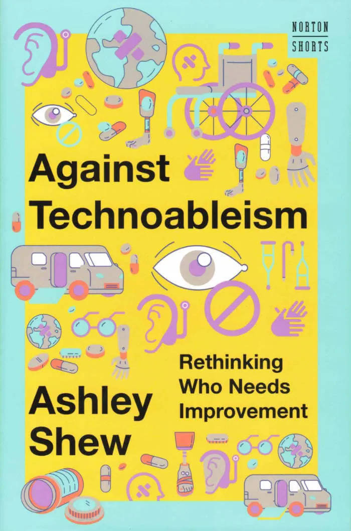 Cover of Against Technoableism: Rethinking Who Needs Improvement