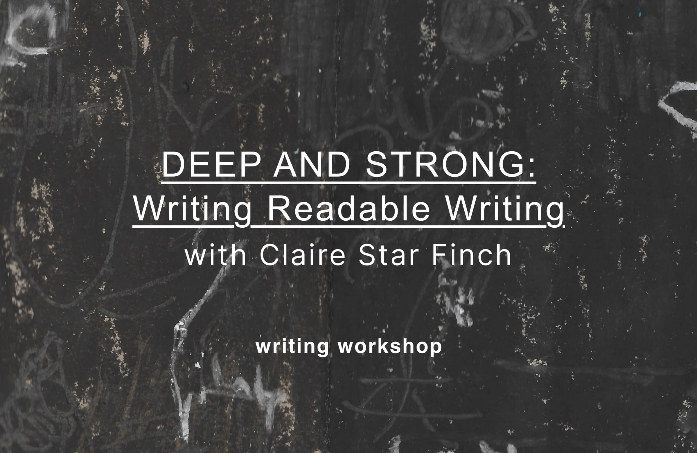 Cover of [Workshop] Deep and Strong: Writing Readable Writing with Claire Star Finch
