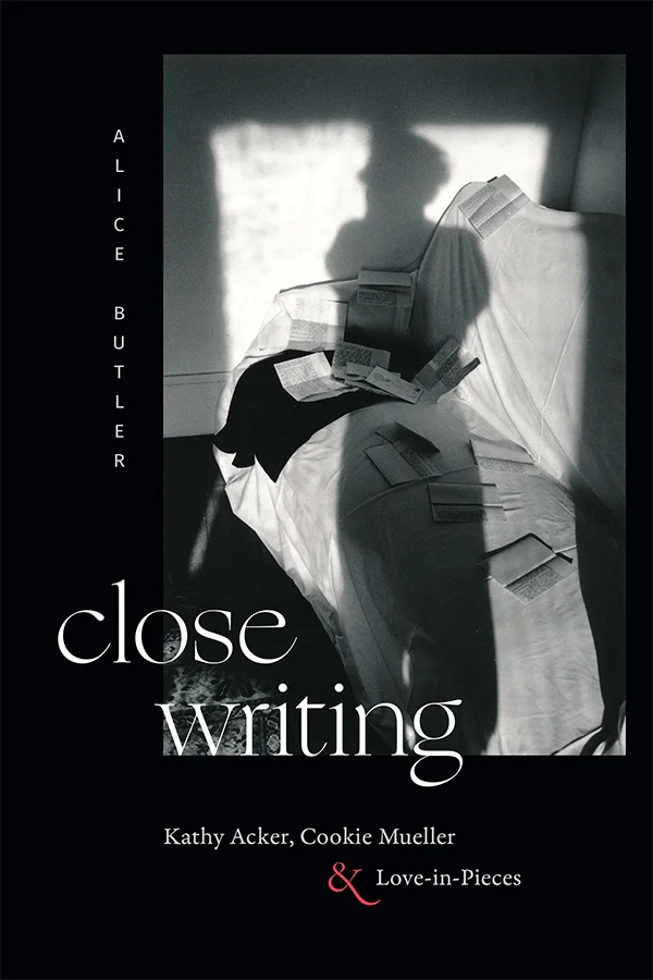 Cover of Close Writing: Kathy Acker, Cookie Mueller & Love-in-Pieces