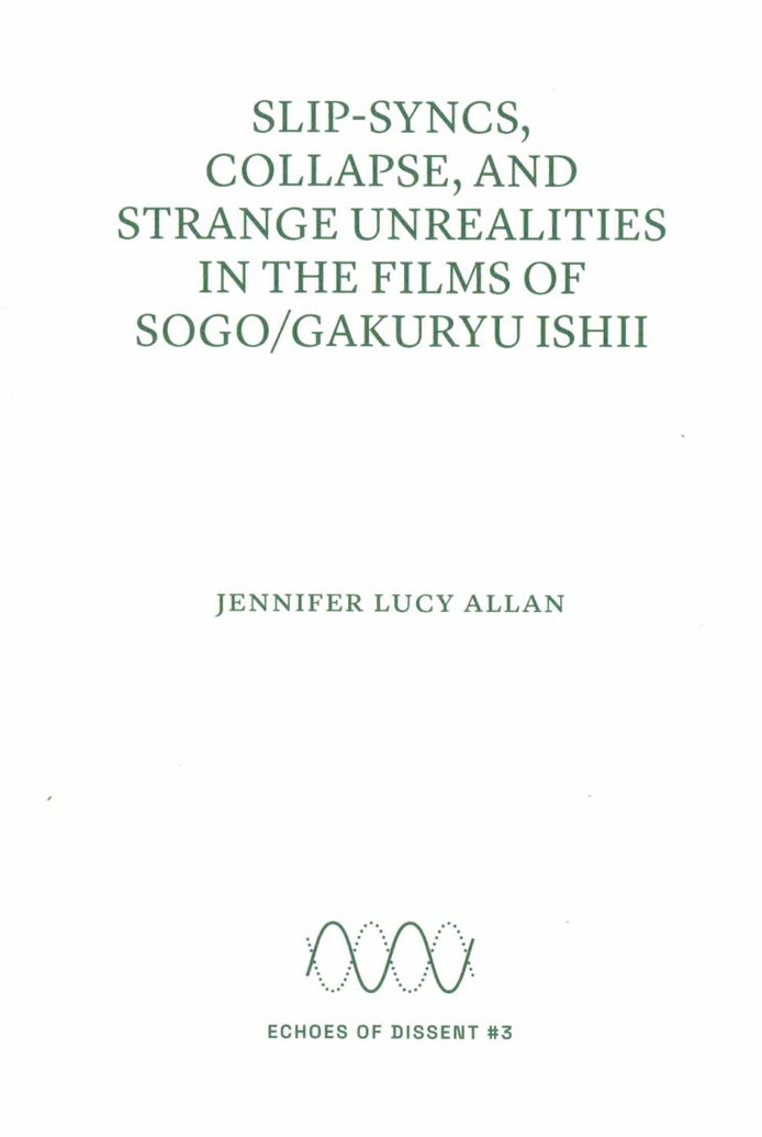 Cover of Slip-Syncs Collapse and Strange Unrealities in the films of Sogo/Gakuryu Ishii