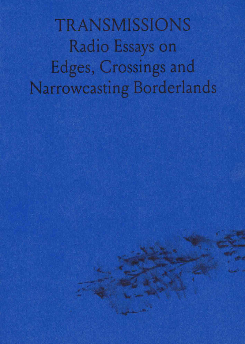 Cover of TRANSMISSIONS: Radio Essays on Edges, Crossings and Narrowcasting Borderlands