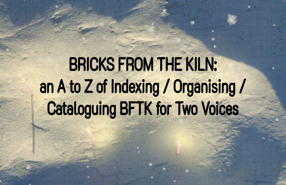 BRICKS FROM THE KILN: an A to Z of Indexing / Organising / Cataloguing BFTK for Two Voices