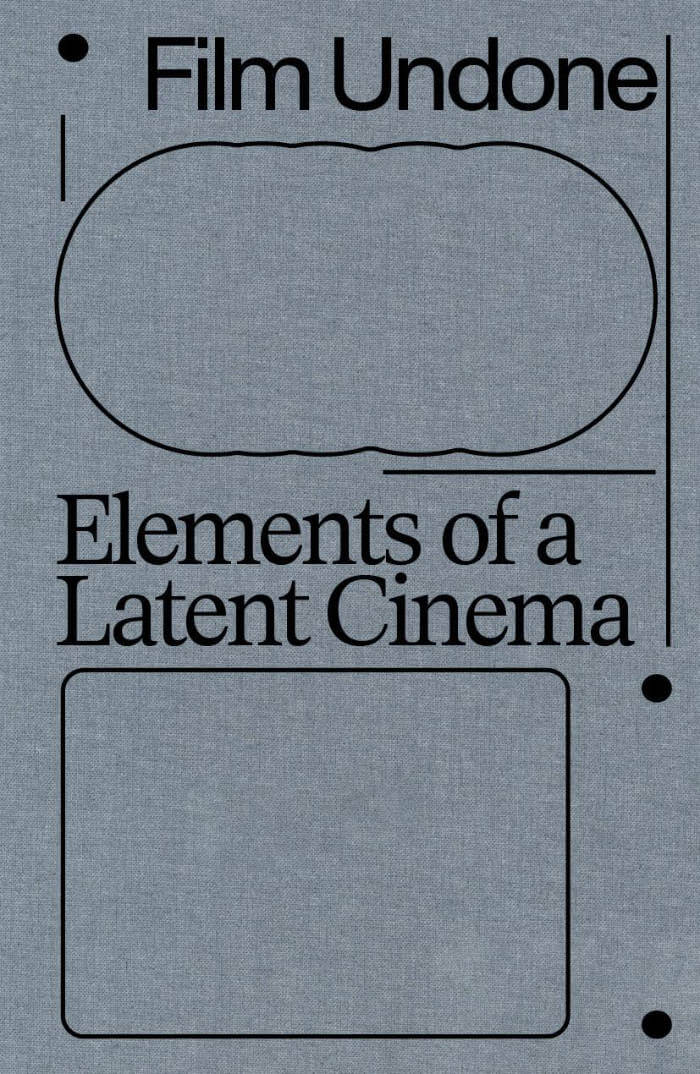 Film Undone – Elements of a Latent Cinema