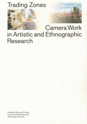 Trading Zones – Camera Work in Artistic and Ethnographic Research - cover image