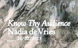 [Reading] Know Thy Audience by Nadia de Vries