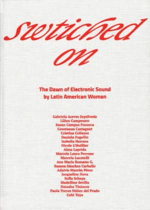 Switched On – The Dawn of Electronic Sound by Latin American Women