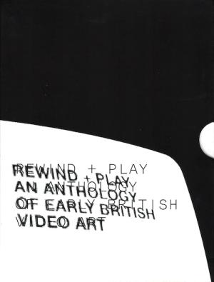 REWIND PLAY: An Anthology of Early British Video Art