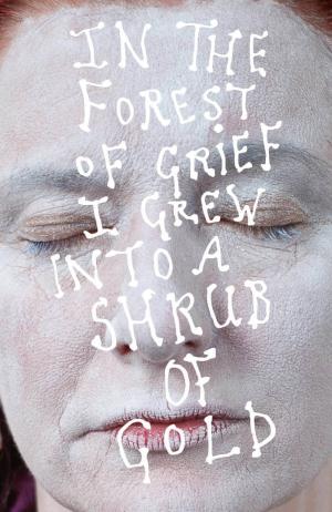 In the forest of grief I grew into a shrub of gold - cover image