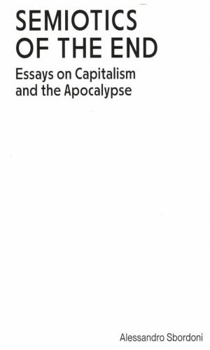 Semiotics of the End: Essays on Capitalism and the Apocalypse