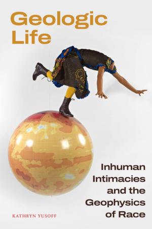 Geologic Life: Inhuman Intimacies and the Geophysics of Race - cover image