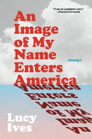 An Image of My Name Enters America: Essays - cover image