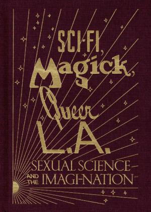 Sci-fi, Magick, Queer L.A. | Sexual Science and the Imagi-Nation