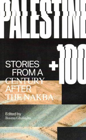 PALESTINE +100: Stories from a century after the Nakba - cover image